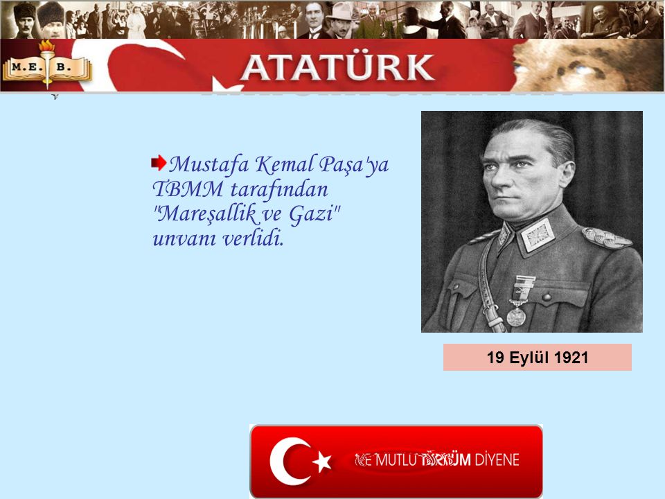 ATATÜRK ÜN HAYATI Mustafa Kemal Paşa ya TBMM tarafından Mareşallik ve Gazi unvanı verlidi.