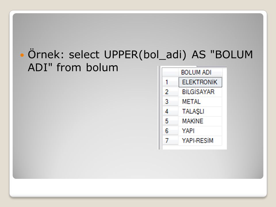 Örnek: select UPPER(bol_adi) AS BOLUM ADI from bolum