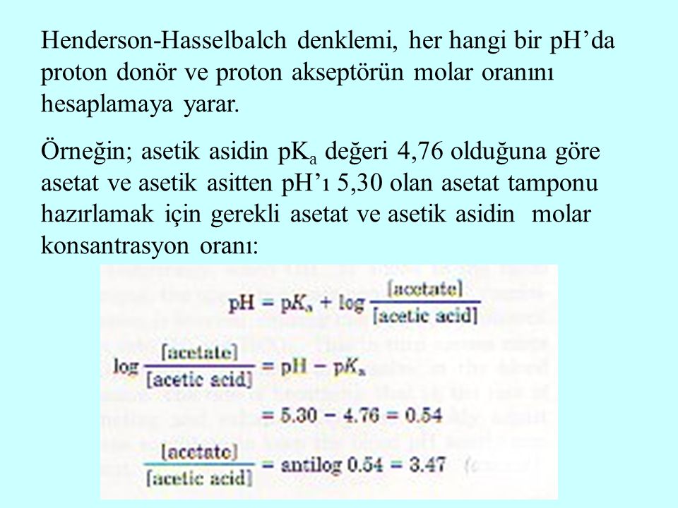 Henderson-Hasselbalch denklemi, her hangi bir pH’da proton donör ve proton akseptörün molar oranını hesaplamaya yarar.