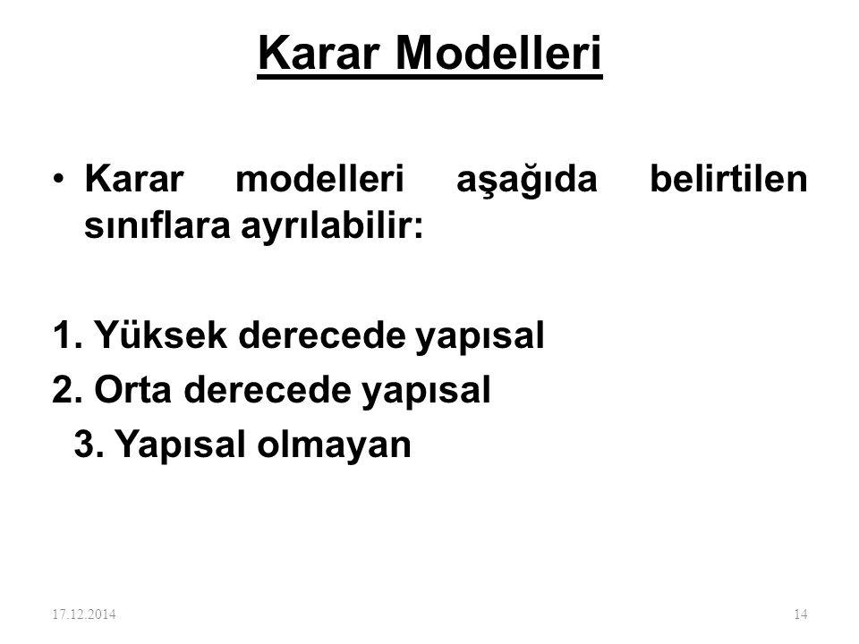 Karar Modelleri Karar modelleri aşağıda belirtilen sınıflara ayrılabilir: 1. Yüksek derecede yapısal.