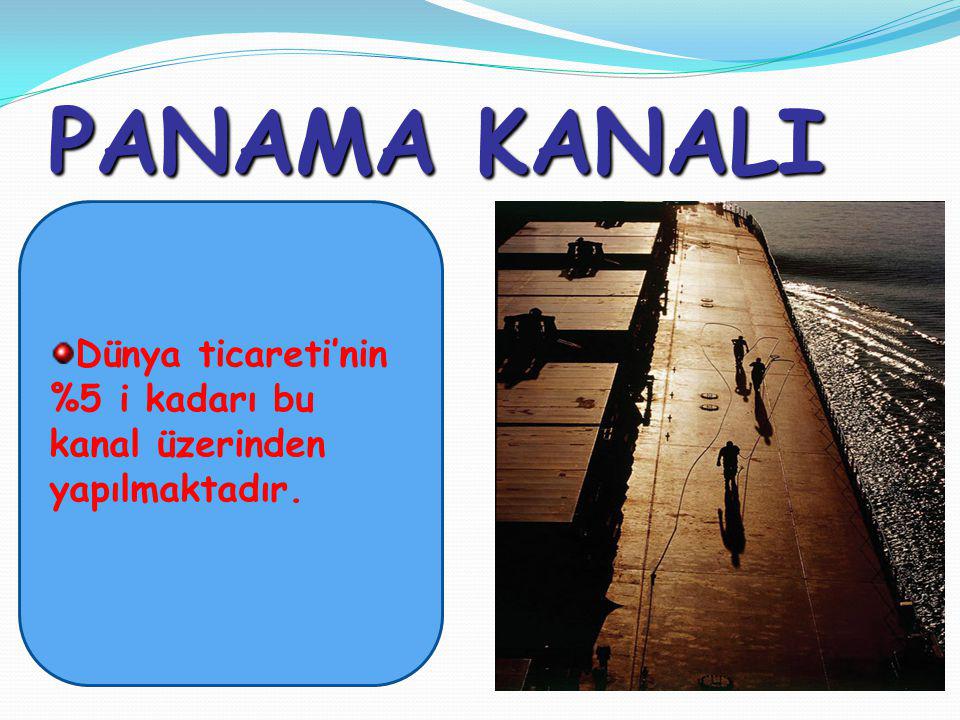 PANAMA KANALI Dünya ticareti’nin %5 i kadarı bu kanal üzerinden yapılmaktadır.