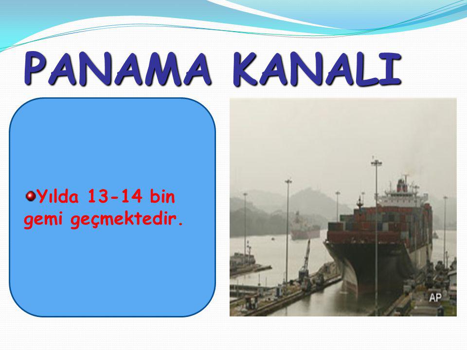 PANAMA KANALI Yılda bin gemi geçmektedir.