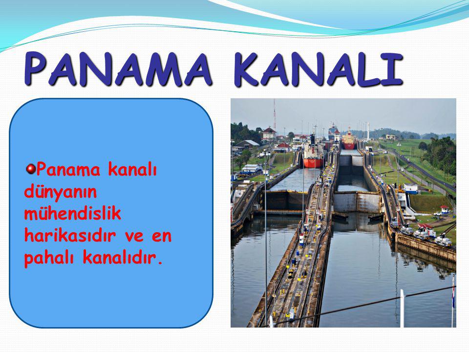 PANAMA KANALI Panama kanalı dünyanın mühendislik harikasıdır ve en pahalı kanalıdır.