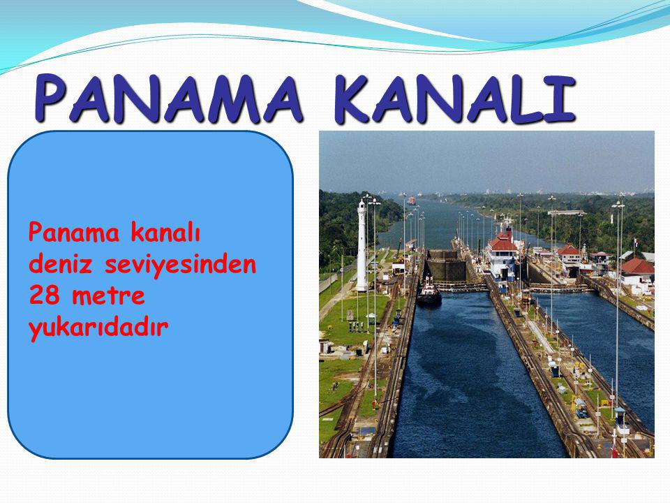 PANAMA KANALI Panama kanalı deniz seviyesinden 28 metre yukarıdadır
