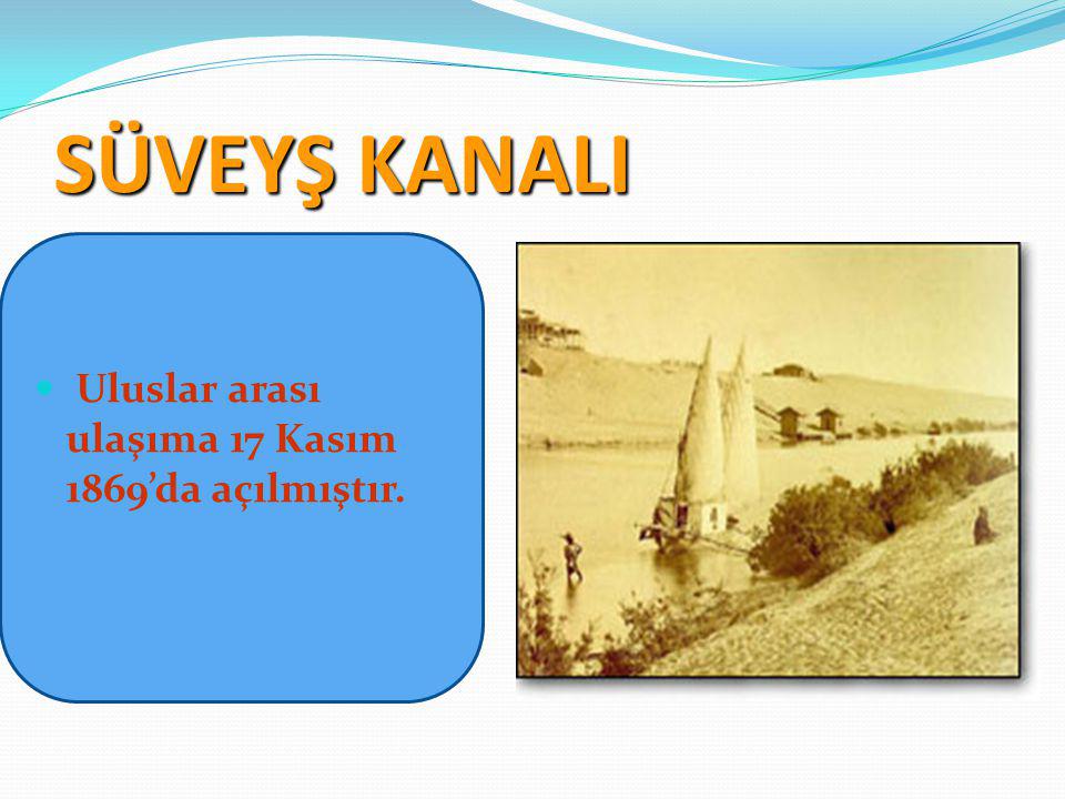 SÜVEYŞ KANALI Uluslar arası ulaşıma 17 Kasım 1869’da açılmıştır.