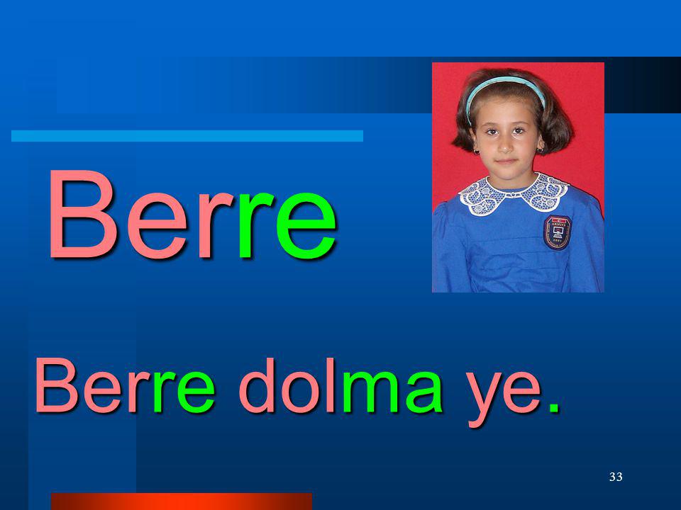 Berre Berre dolma ye.