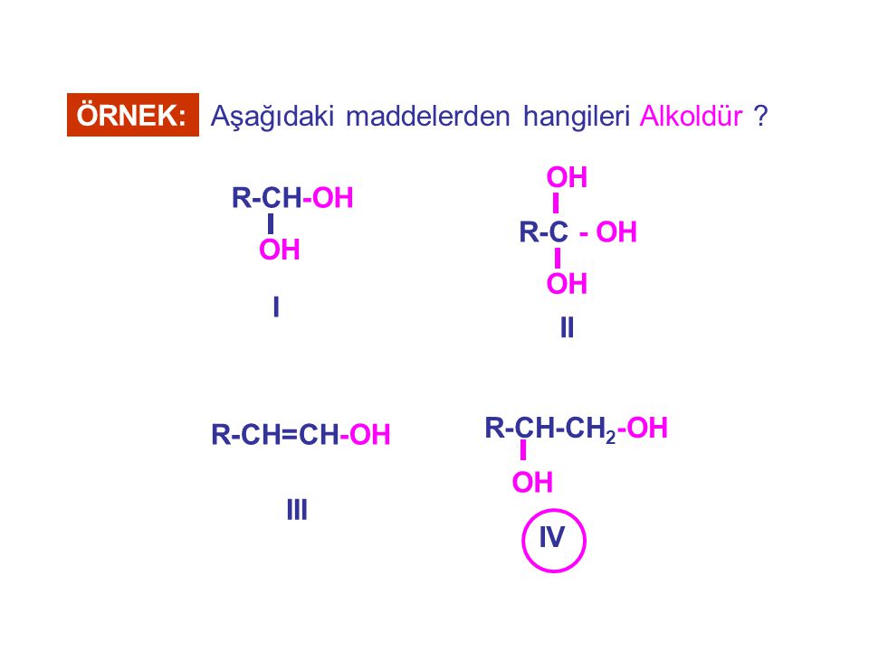 ÖRNEK: Aşağıdaki maddelerden hangileri Alkoldür R-C - OH. OH. II. R-CH-OH. OH. I. R-CH-CH2-OH.