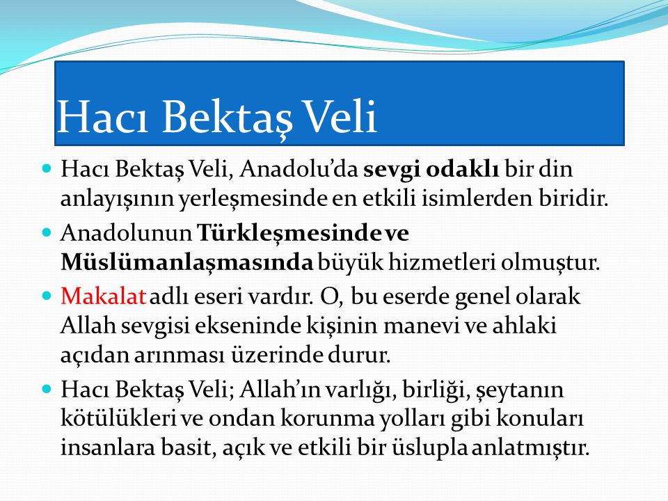 Hacı Bektaş Veli Hacı Bektaş Veli, Anadolu’da sevgi odaklı bir din anlayışının yerleşmesinde en etkili isimlerden biridir.