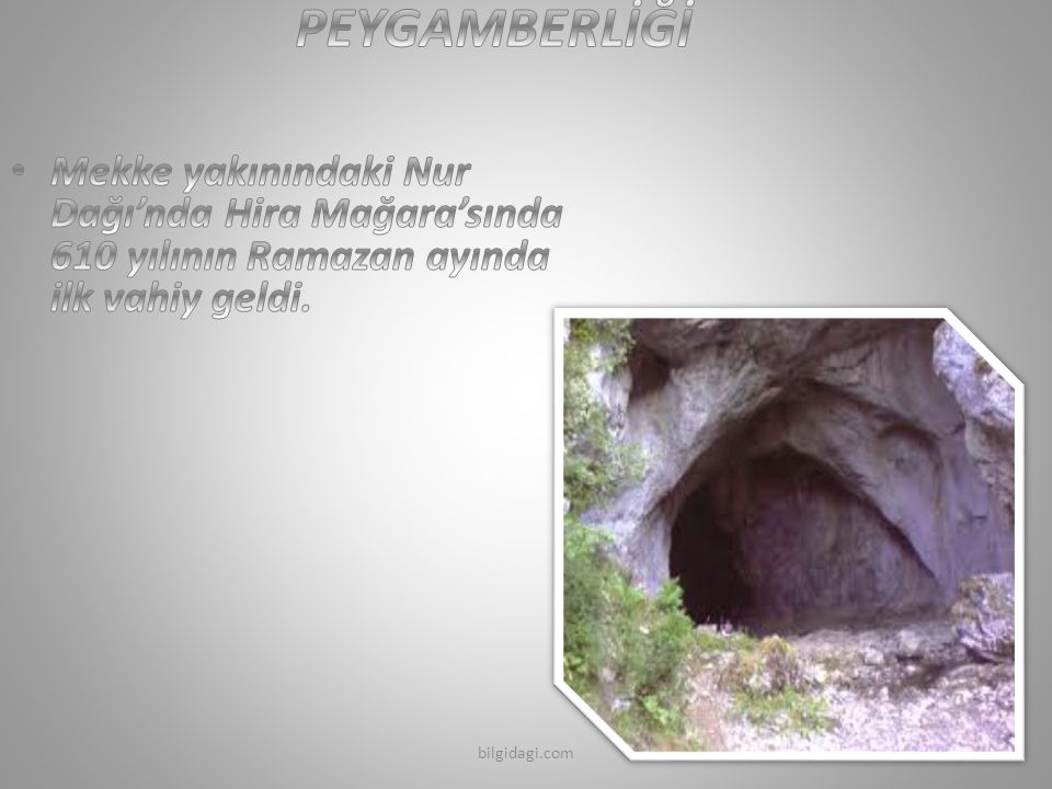 PEYGAMBERLİĞİ Mekke yakınındaki Nur Dağı’nda Hira Mağara’sında 610 yılının Ramazan ayında ilk vahiy geldi.