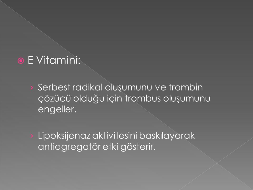 E Vitamini: Serbest radikal oluşumunu ve trombin çözücü olduğu için trombus oluşumunu engeller.
