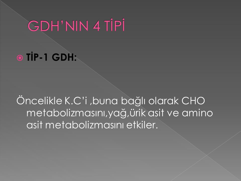 GDH’NIN 4 TİPİ TİP-1 GDH: Öncelikle K.C’i ,buna bağlı olarak CHO metabolizmasını,yağ,ürik asit ve amino asit metabolizmasını etkiler.