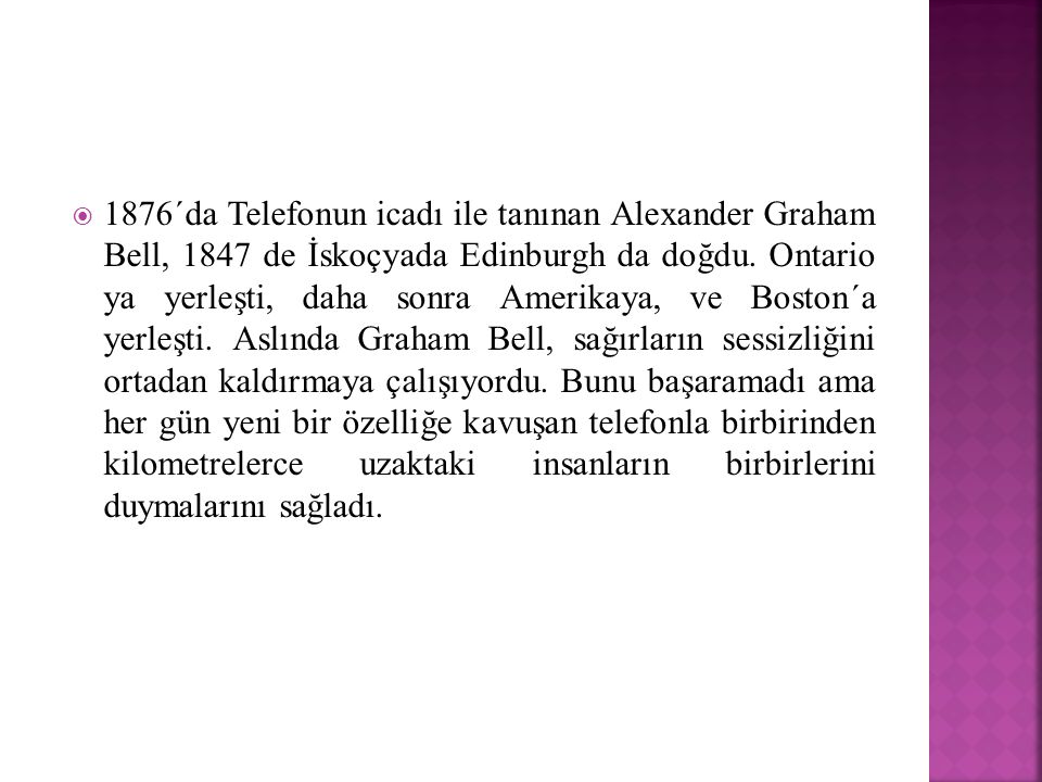 1876´da Telefonun icadı ile tanınan Alexander Graham Bell, 1847 de İskoçyada Edinburgh da doğdu.