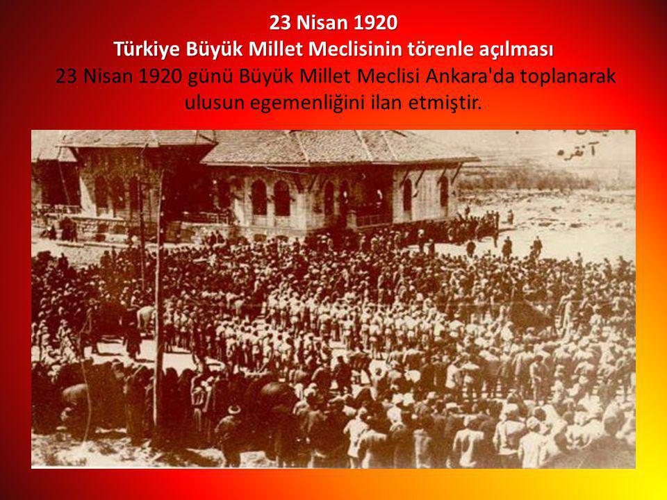 23 Nisan 1920 Türkiye Büyük Millet Meclisinin törenle açılması 23 Nisan 1920 günü Büyük Millet Meclisi Ankara da toplanarak ulusun egemenliğini ilan etmiştir.