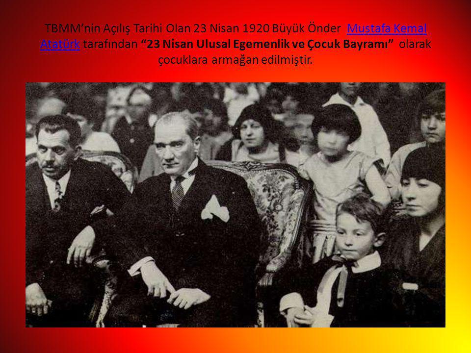 TBMM’nin Açılış Tarihi Olan 23 Nisan 1920 Büyük Önder Mustafa Kemal Atatürk tarafından 23 Nisan Ulusal Egemenlik ve Çocuk Bayramı olarak çocuklara armağan edilmiştir.