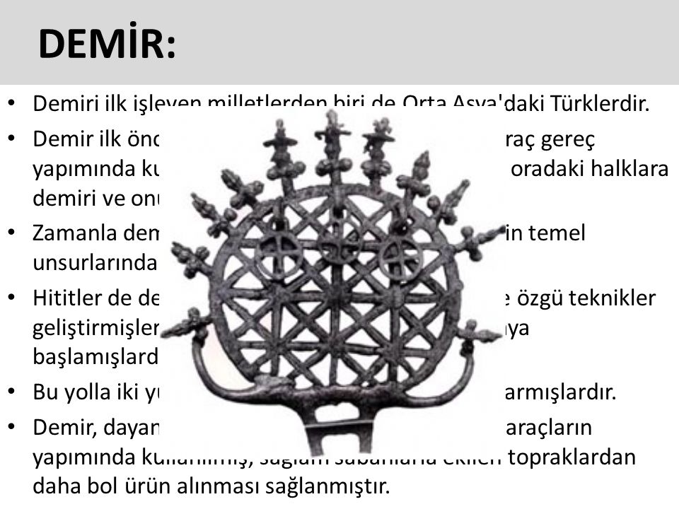 DEMİR: Demiri ilk işleyen milletlerden biri de Orta Asya daki Türklerdir.