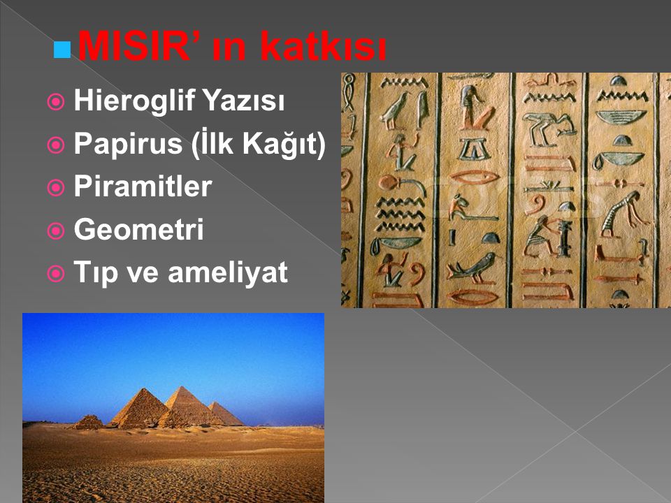 MISIR’ ın katkısı Hieroglif Yazısı Papirus (İlk Kağıt) Piramitler