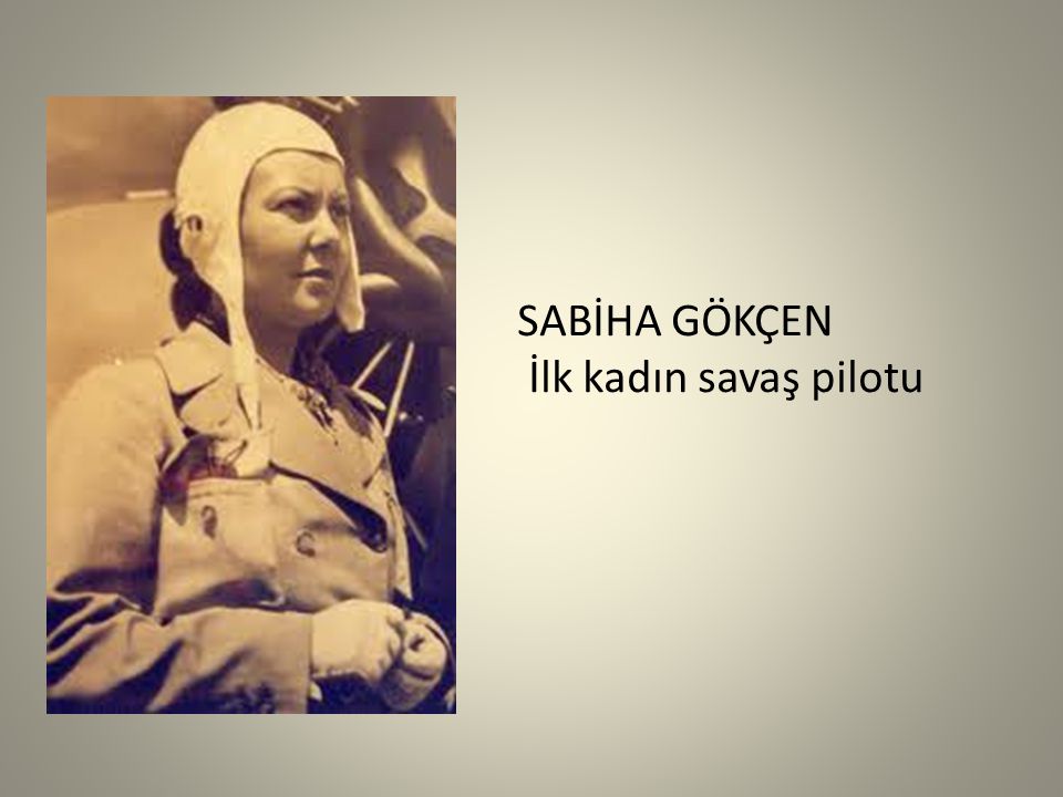 SABİHA GÖKÇEN İlk kadın savaş pilotu