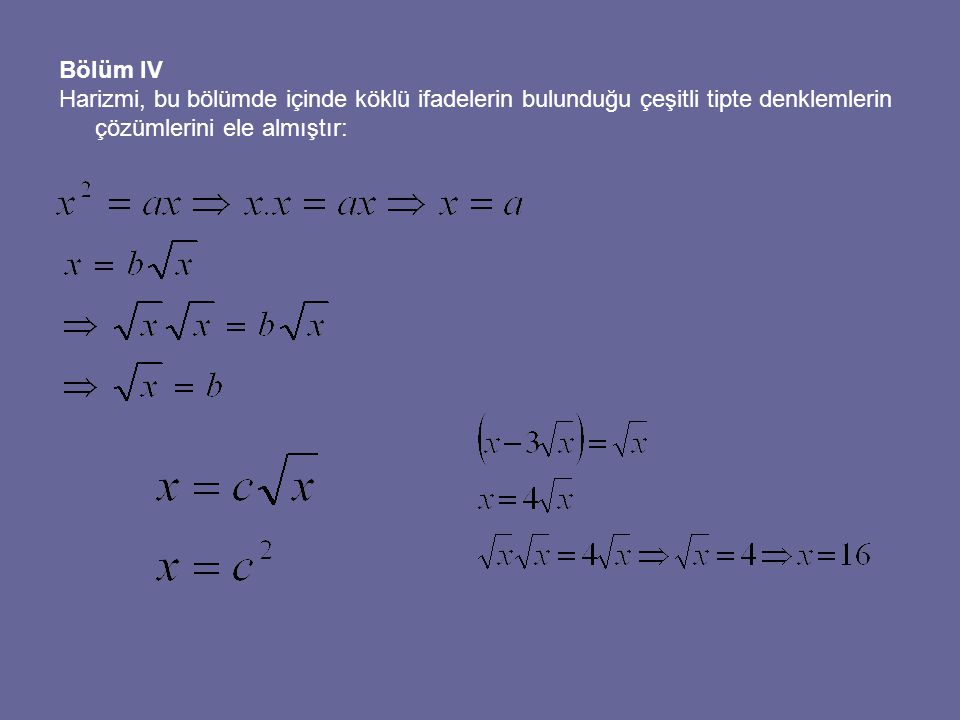 Bölüm IV Harizmi, bu bölümde içinde köklü ifadelerin bulunduğu çeşitli tipte denklemlerin çözümlerini ele almıştır: