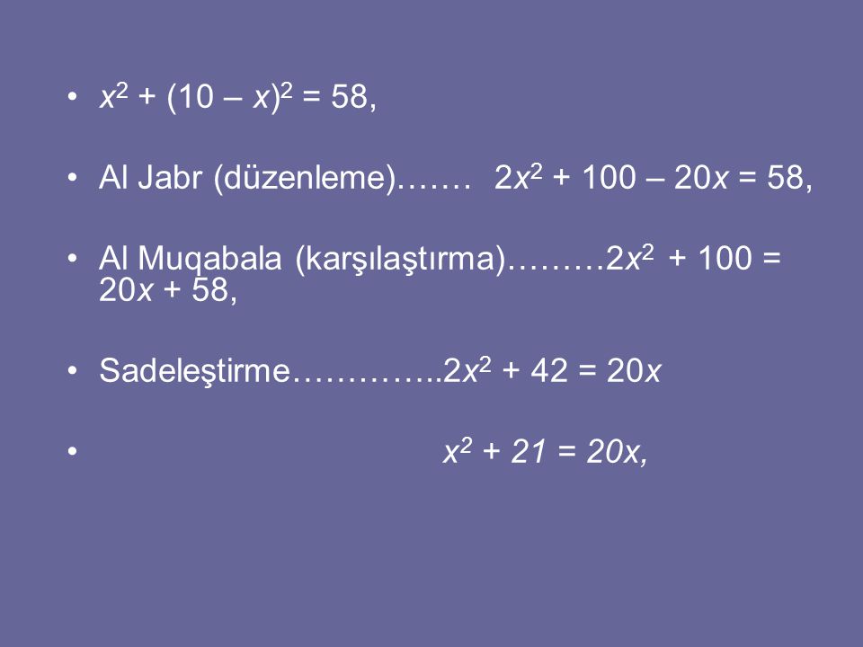 x2 + (10 – x)2 = 58, Al Jabr (düzenleme)……. 2x – 20x = 58, Al Muqabala (karşılaştırma)………2x = 20x + 58,