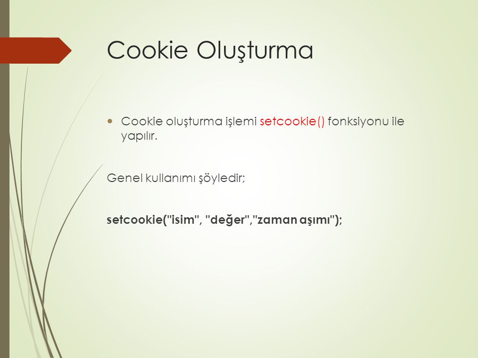 Cookie Oluşturma Cookie oluşturma işlemi setcookie() fonksiyonu ile yapılır. Genel kullanımı şöyledir;