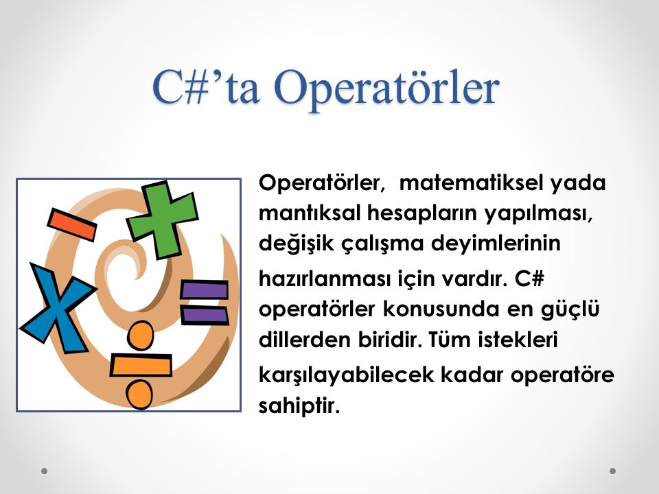 C#’ta Operatörler Operatörler, matematiksel yada mantıksal hesapların yapılması, değişik çalışma deyimlerinin.