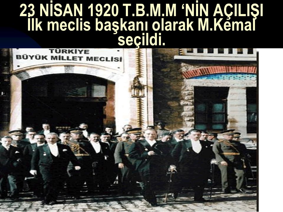 23 NİSAN 1920 T. B. M. M ‘NİN AÇILIŞI İlk meclis başkanı olarak M