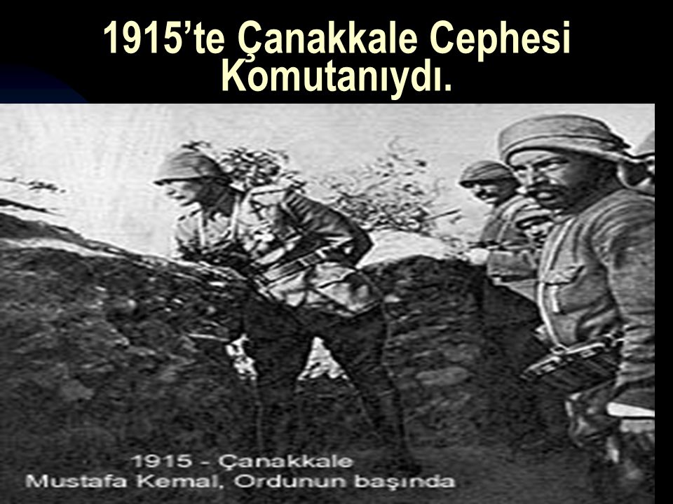 1915’te Çanakkale Cephesi Komutanıydı.