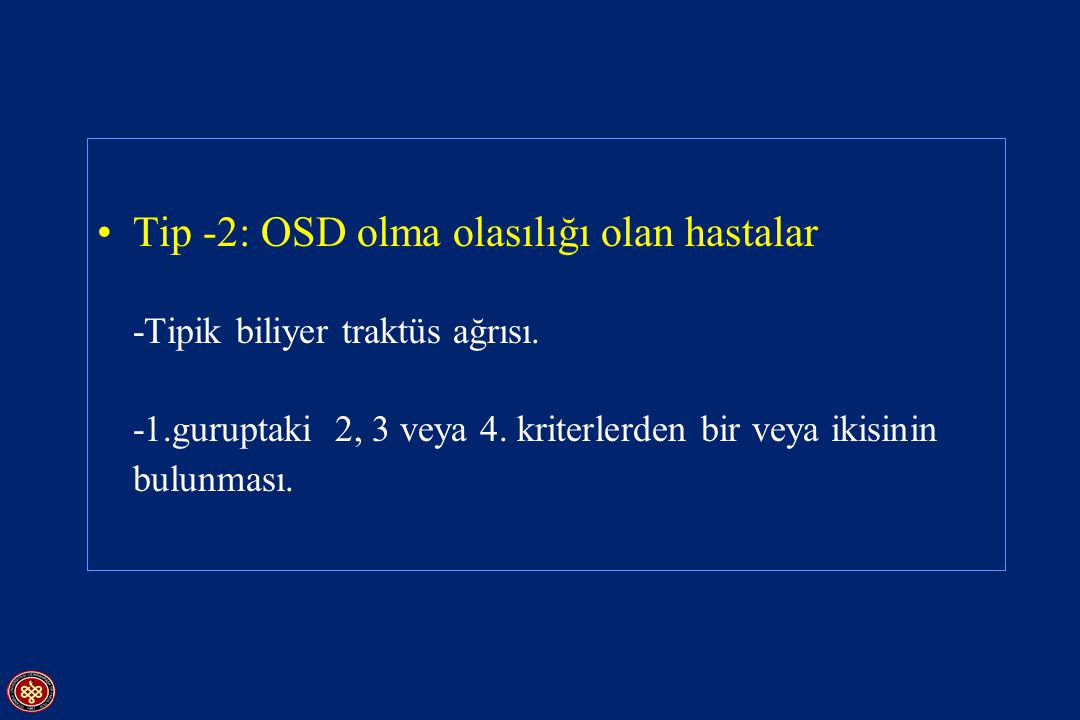 Tip -2: OSD olma olasılığı olan hastalar -Tipik biliyer traktüs ağrısı.