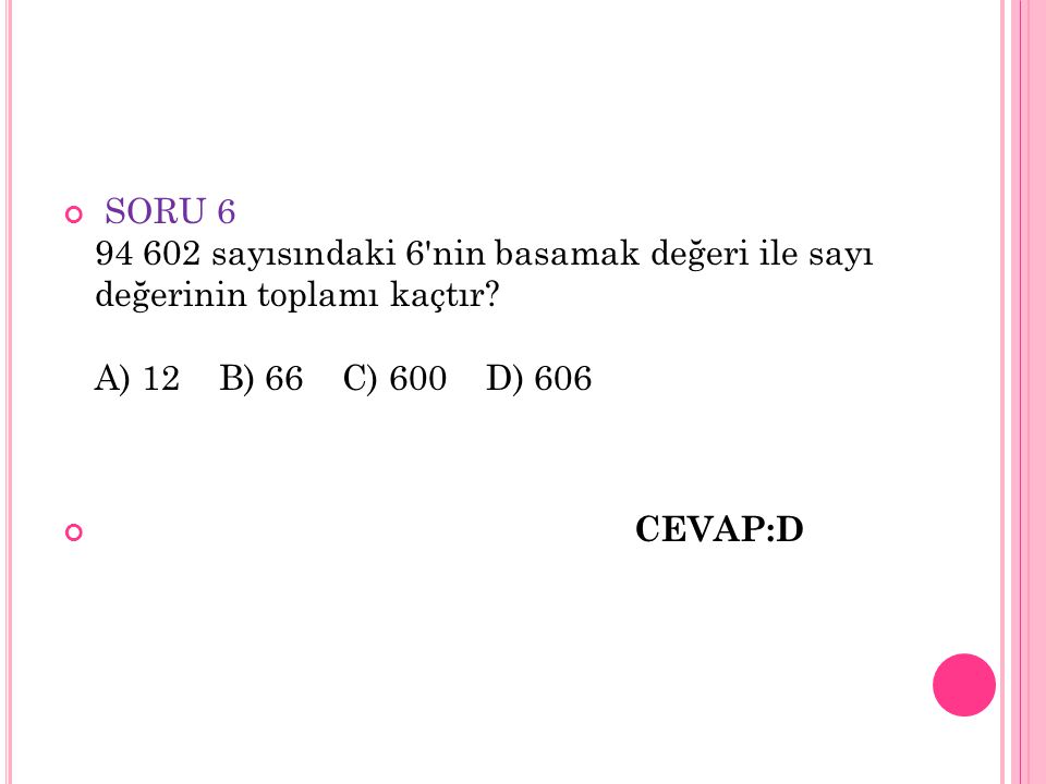 SORU sayısındaki 6 nin basamak değeri ile sayı değerinin toplamı kaçtır A) 12 B) 66 C) 600 D) 606