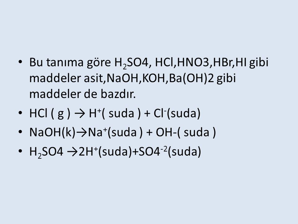 Bu tanıma göre H2SO4, HCl,HNO3,HBr,HI gibi maddeler asit,NaOH,KOH,Ba(OH)2 gibi maddeler de bazdır.