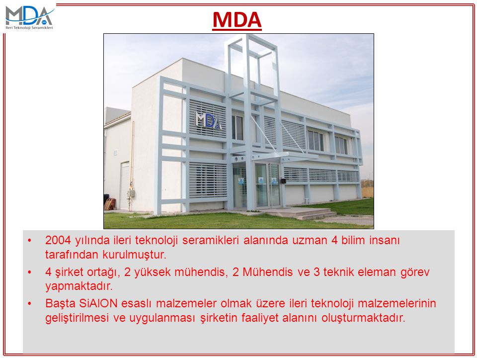 MDA 2004 yılında ileri teknoloji seramikleri alanında uzman 4 bilim insanı tarafından kurulmuştur.