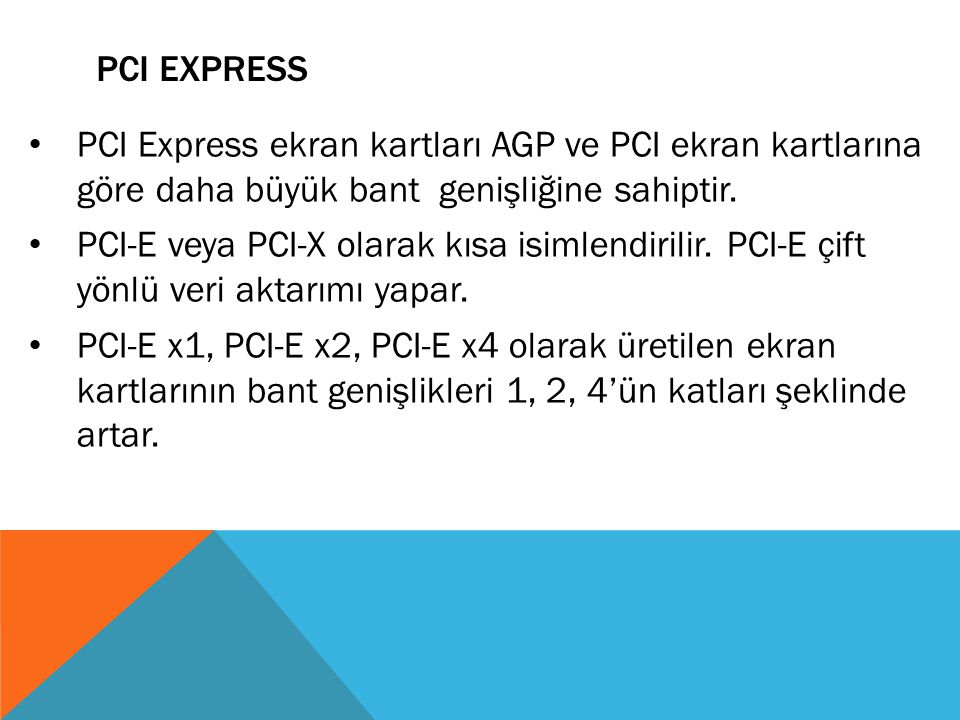 PCI Express PCI Express ekran kartları AGP ve PCI ekran kartlarına göre daha büyük bant genişliğine sahiptir.