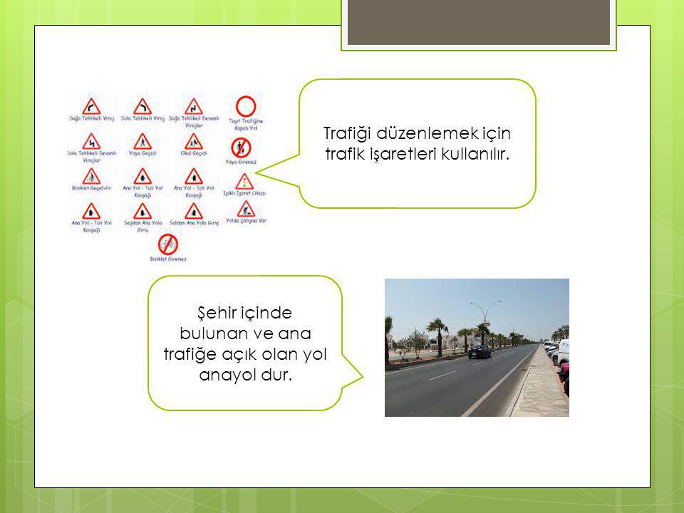 Trafiği düzenlemek için trafik işaretleri kullanılır.