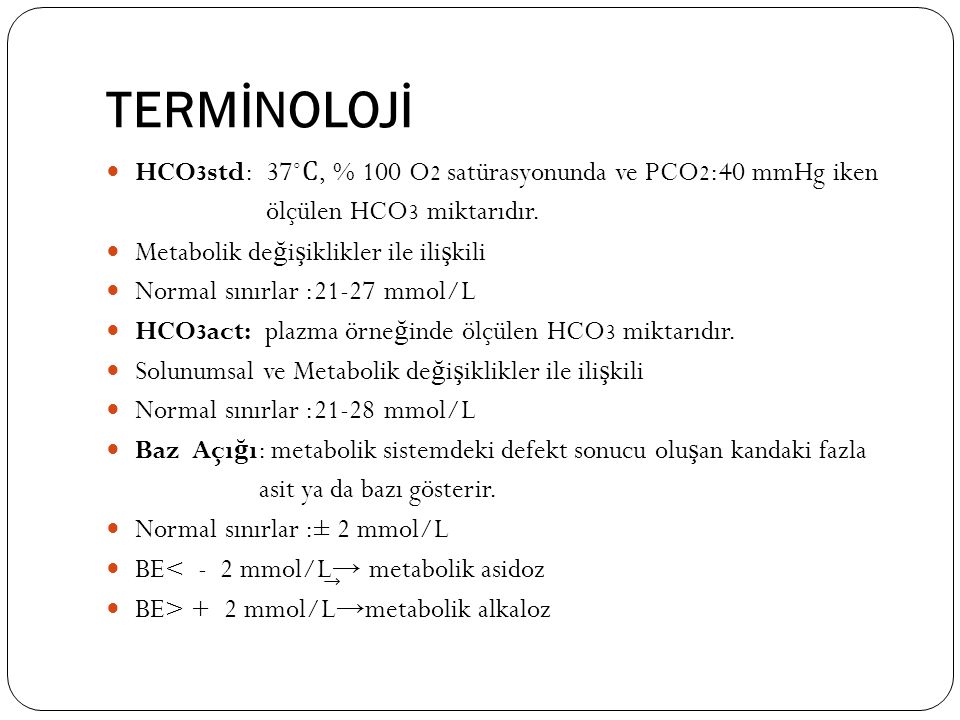 TERMİNOLOJİ HCO3std: 37˚Ϲ, % 100 O2 satürasyonunda ve PCO2:40 mmHg iken. ölçülen HCO3 miktarıdır.