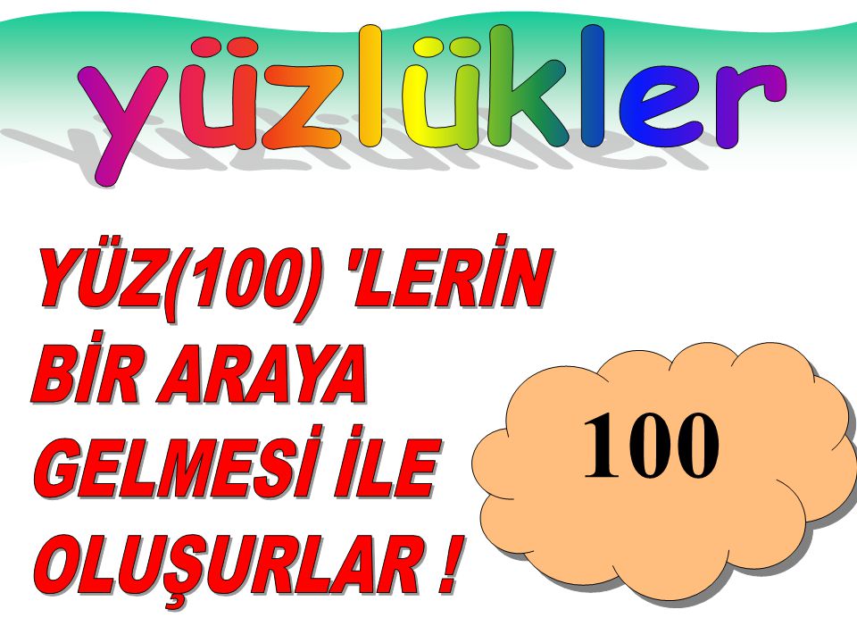 yüzlükler YÜZ(100) LERİN BİR ARAYA GELMESİ İLE OLUŞURLAR ! 100