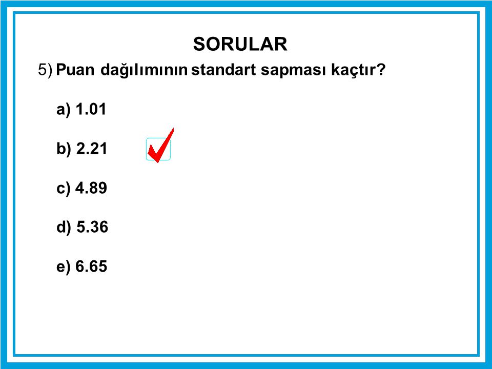 SORULAR 5) Puan dağılımının standart sapması kaçtır a) 1.01 b) 2.21