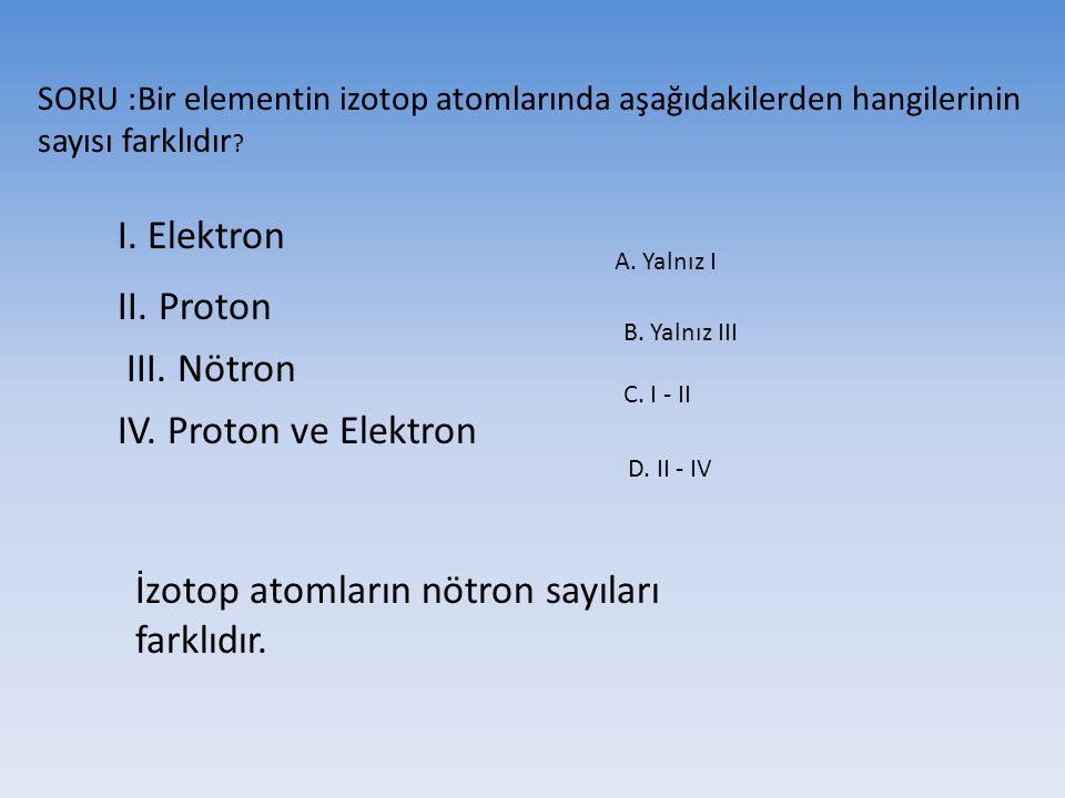 İzotop atomların nötron sayıları farklıdır.