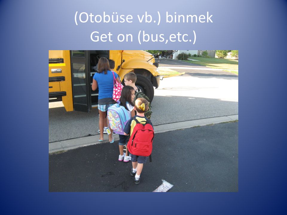 (Otobüse vb.) binmek Get on (bus,etc.)