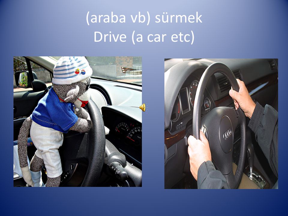 (araba vb) sürmek Drive (a car etc)