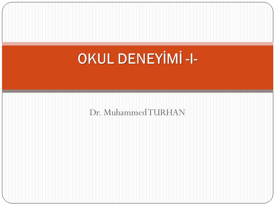 OKUL DENEYİMİ -I- Dr. Muhammed TURHAN
