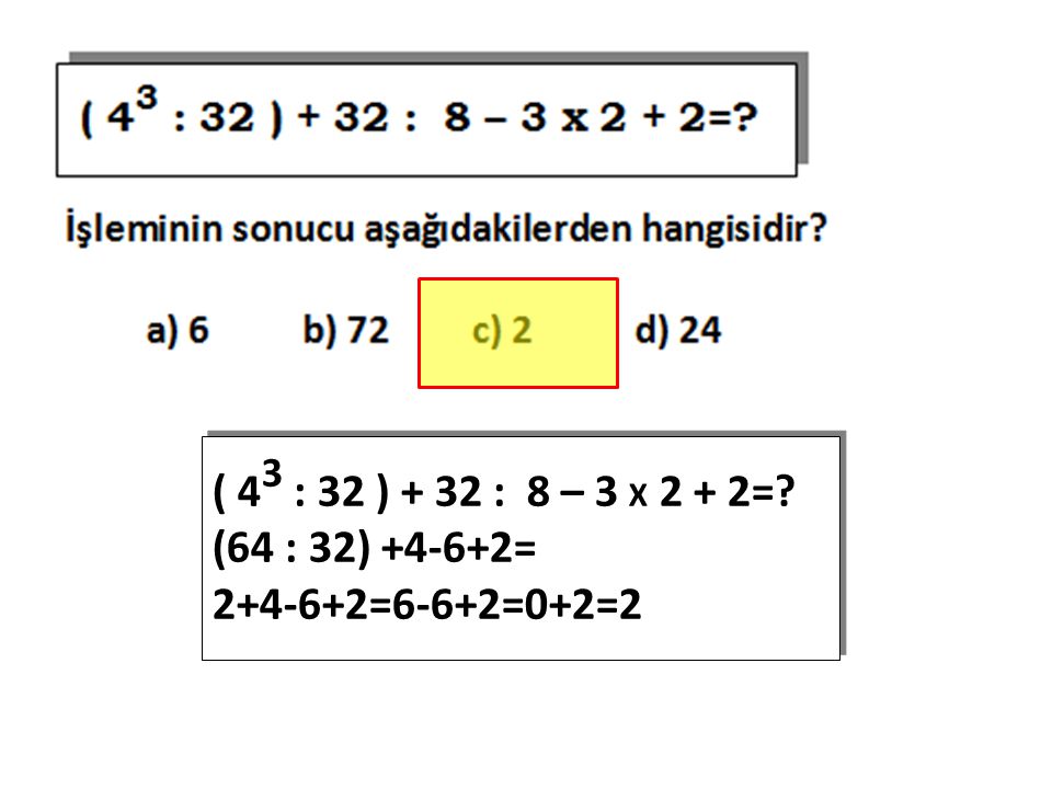 ( 43 : 32 ) + 32 : 8 – 3 X 2 + 2= (64 : 32) = =6-6+2=0+2=2