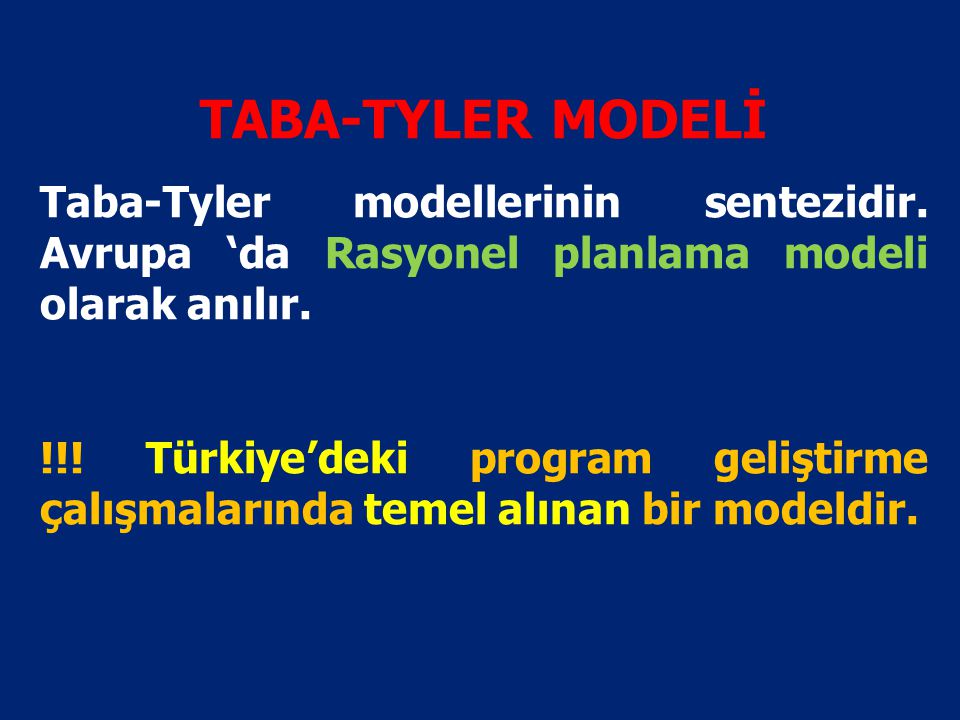 TABA-TYLER MODELİ Taba-Tyler modellerinin sentezidir. Avrupa ‘da Rasyonel planlama modeli olarak anılır.