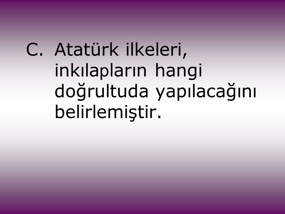C. Atatürk ilkeleri,. inkılapların hangi. doğrultuda yapılacağını