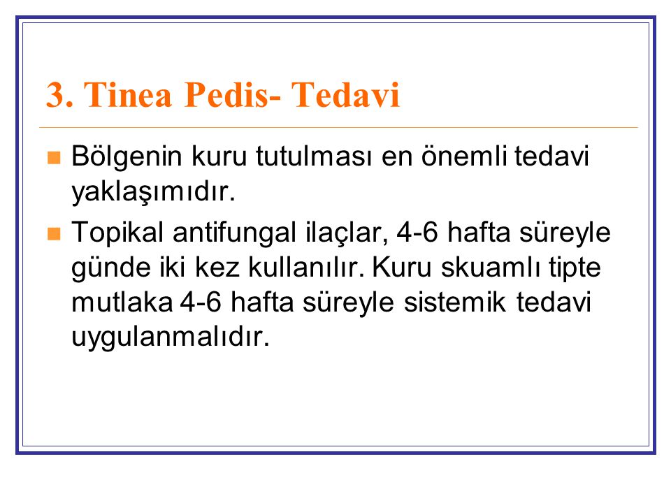 3. Tinea Pedis- Tedavi Bölgenin kuru tutulması en önemli tedavi yaklaşımıdır.