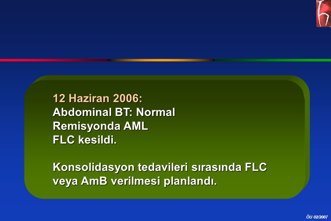 12 Haziran 2006: Abdominal BT: Normal. Remisyonda AML.