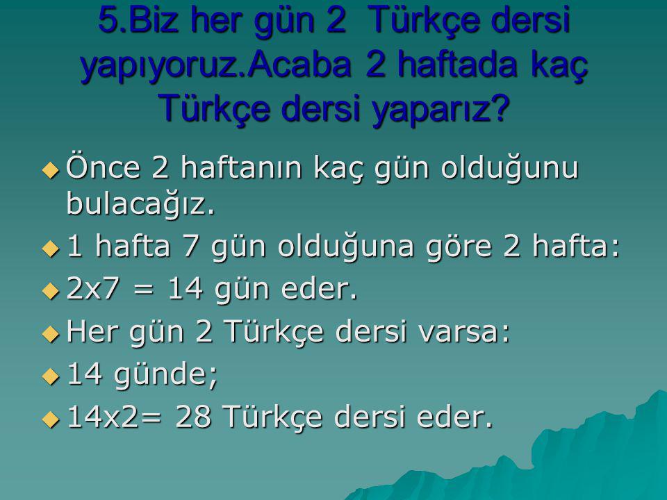 5. Biz her gün 2 Türkçe dersi yapıyoruz