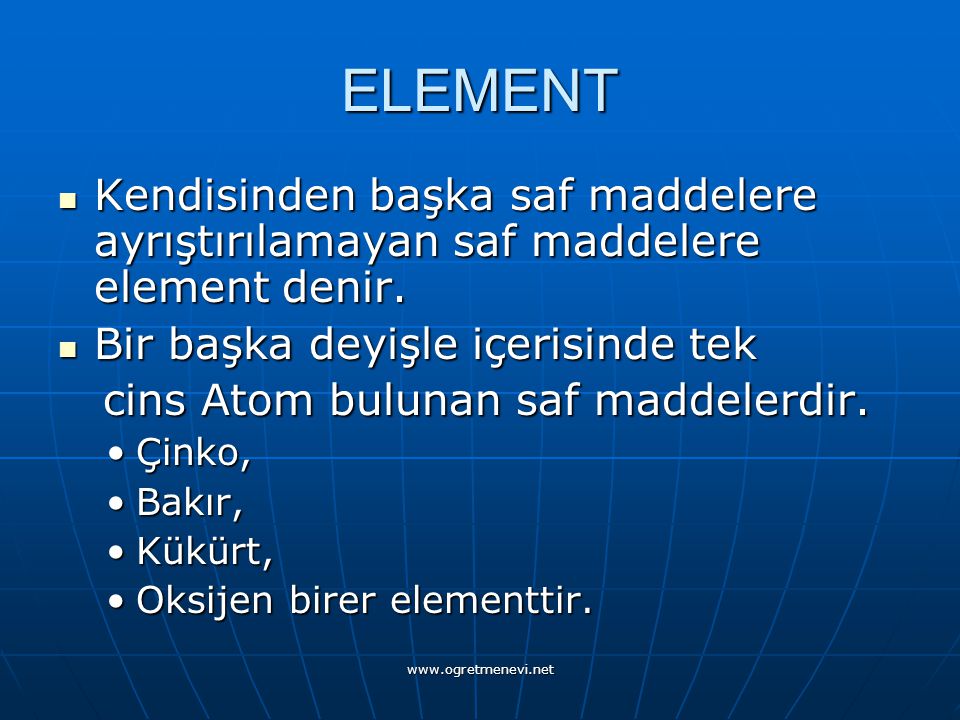 ELEMENT Kendisinden başka saf maddelere ayrıştırılamayan saf maddelere element denir. Bir başka deyişle içerisinde tek.