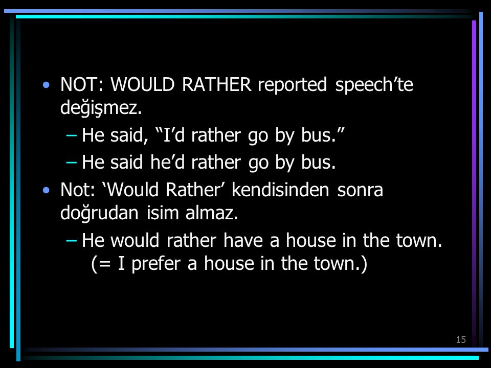 NOT: WOULD RATHER reported speech’te değişmez.
