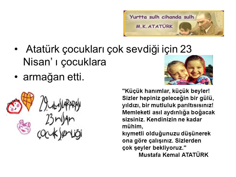 Atatürk çocukları çok sevdiği için 23 Nisan’ ı çocuklara armağan etti.