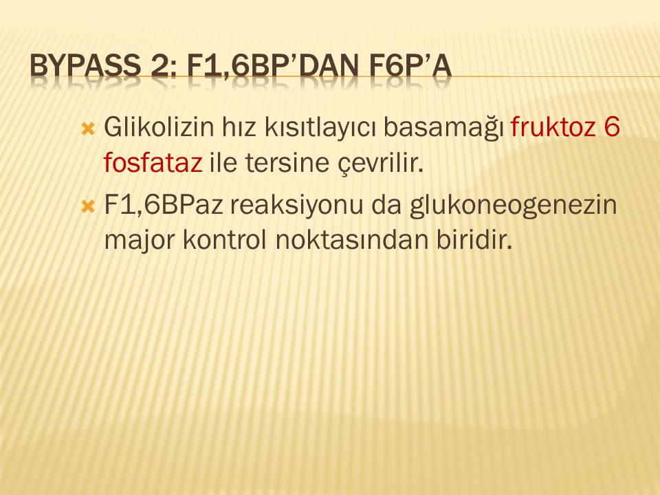 Bypass 2: F1,6BP’dan F6P’a Glikolizin hız kısıtlayıcı basamağı fruktoz 6 fosfataz ile tersine çevrilir.